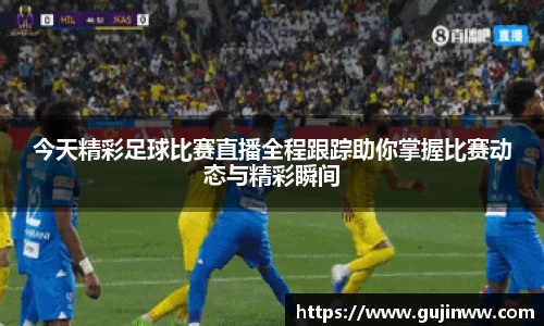 今天精彩足球比赛直播全程跟踪助你掌握比赛动态与精彩瞬间